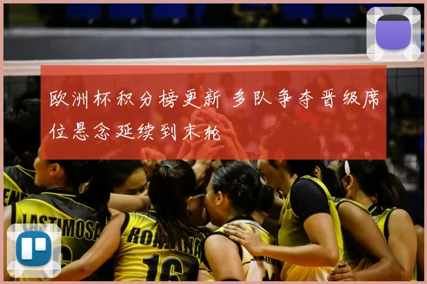 欧洲杯积分榜更新 多队争夺晋级席位悬念延续到末轮
