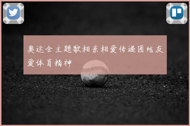 奥运会主题歌相亲相爱传递团结友爱体育精神