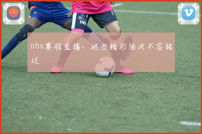 nba赛程直播，这些精彩场次不容错过