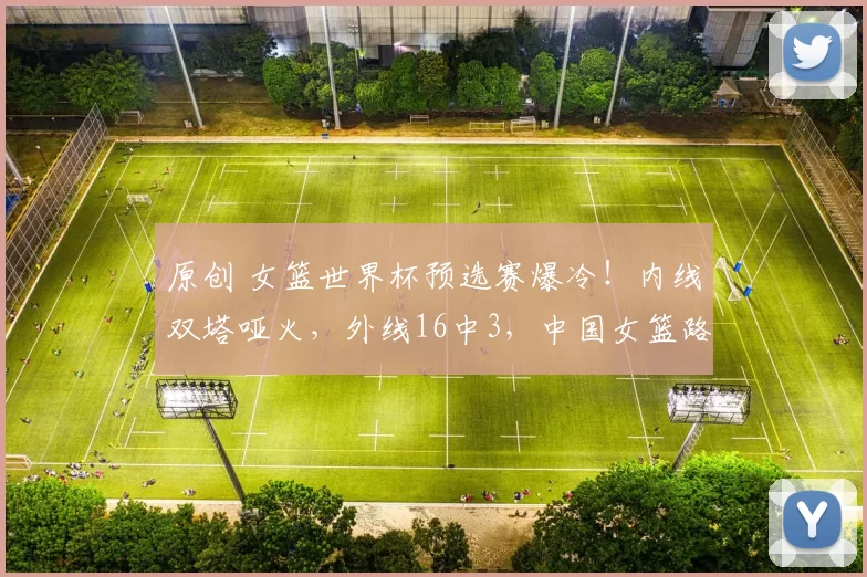 原创 女篮世界杯预选赛爆冷！内线双塔哑火，外线16中3，中国女篮路在何方？