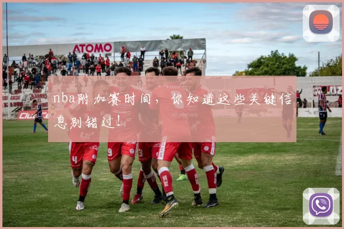 nba附加赛时间，你知道这些关键信息别错过！